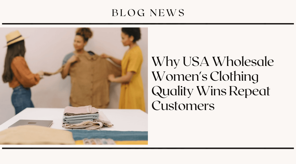 Why USA Wholesale Women's Clothing Quality Wins Repeat Customers