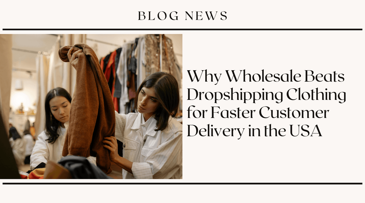 Why Wholesale Beats Dropshipping Clothing for Faster Customer Delivery in the USA