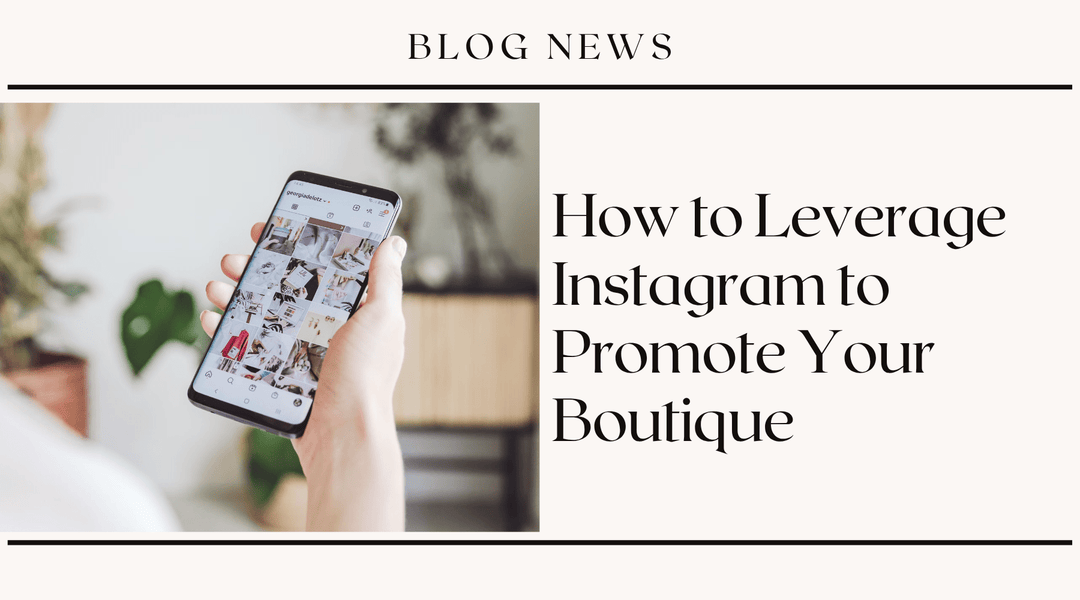 How to Leverage Instagram to Promote Your Boutique